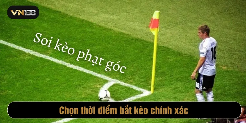Chọn thời điểm bắt kèo chính xác