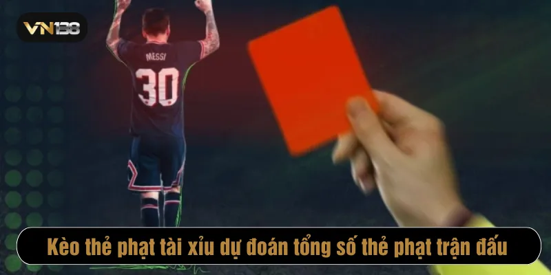 Thẻ phạt tài xỉu dự đoán tổng số thẻ vàng và thẻ đỏ của trận đấu