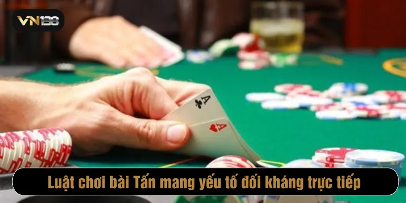 Luật chơi bài Tấn mang yếu tố đối kháng trực tiếp