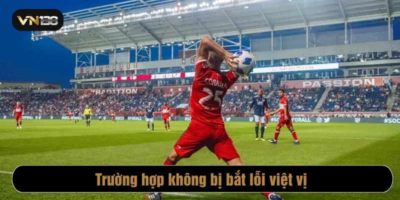 Trường hợp không bị bắt lỗi việt vị
