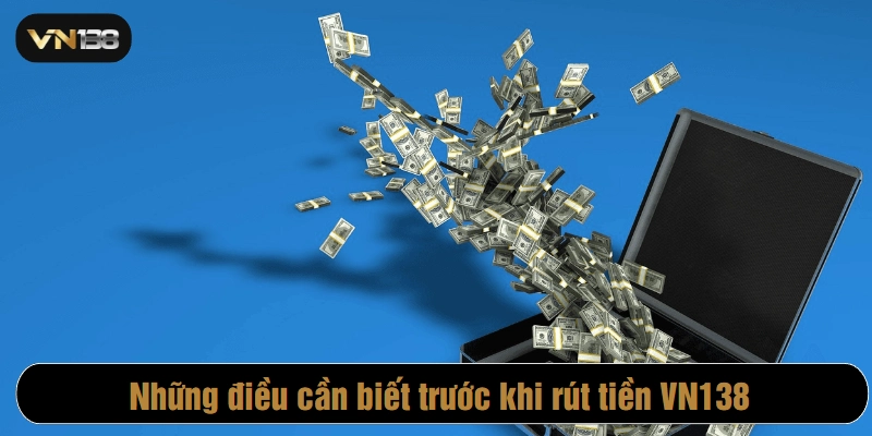 Hướng dẫn rút tiền VN138 - Những điều cần biết 