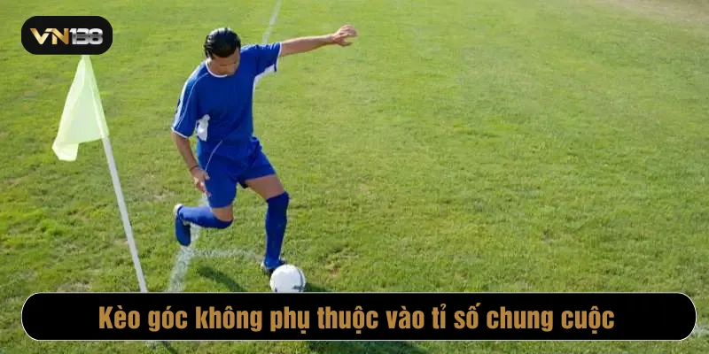 Kèo góc không phụ thuộc vào tỉ số chung cuộc